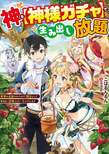 神を【神様ガチャ】で生み出し放題～実家を追放されたので、領主として気ままに辺境スローライフします～