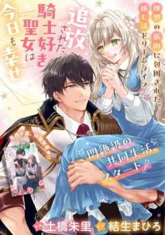 追放された騎士好き聖女は今日も幸せ: 真の聖女らしい義妹をいじめたという罪で婚約破棄されたけど、憧れの騎士団の寮で働けることになりました！